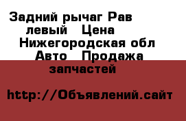 Задний рычаг Рав 2005-2008 левый › Цена ­ 3 000 - Нижегородская обл. Авто » Продажа запчастей   